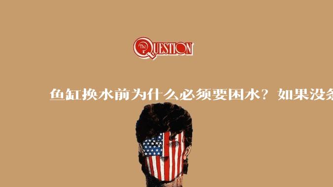 鱼缸换水前为什么必须要困水？如果没条件困水怎么办？