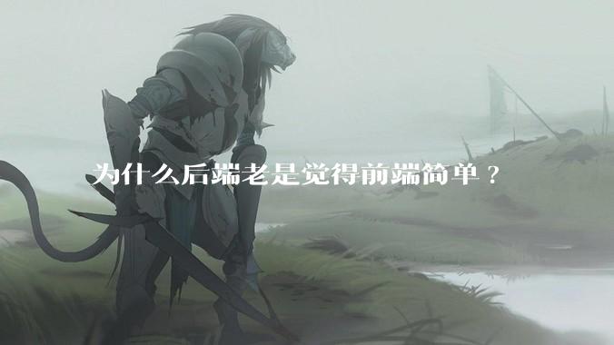 为什么后端老是觉得前端简单?