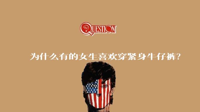 为什么有的女生喜欢穿紧身牛仔裤？