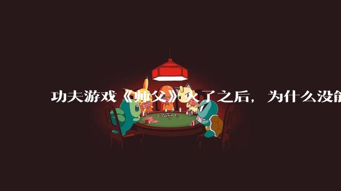 功夫游戏《师父》火了之后，为什么没能掀起做功夫题材的游戏的浪潮？