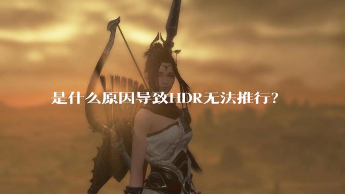 是什么原因导致HDR无法推行？