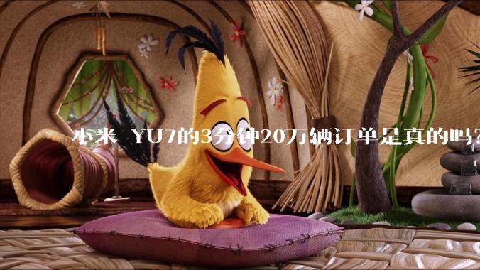 小米 YU7的3分钟20万辆订单是真的吗？