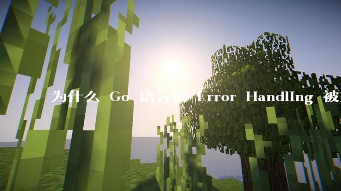 为什么 Go 语言的 Error Handling 被某些人认为是一个败笔？