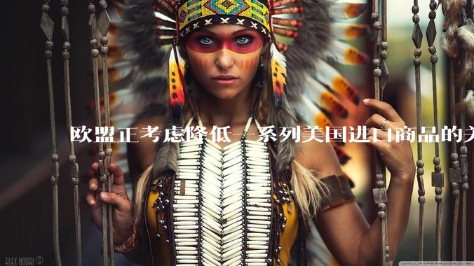欧盟正考虑降低一系列美国进口商品的关税，欧美最终走到一起，在偶然中是否有其必然性？