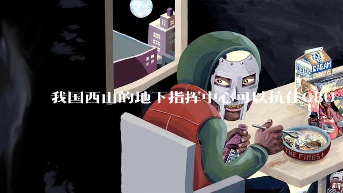 我国西山的地下指挥中心可以抗住GBU-57钻地弹打击吗？