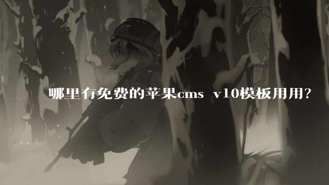 哪里有免费的苹果cms v10模板用用？