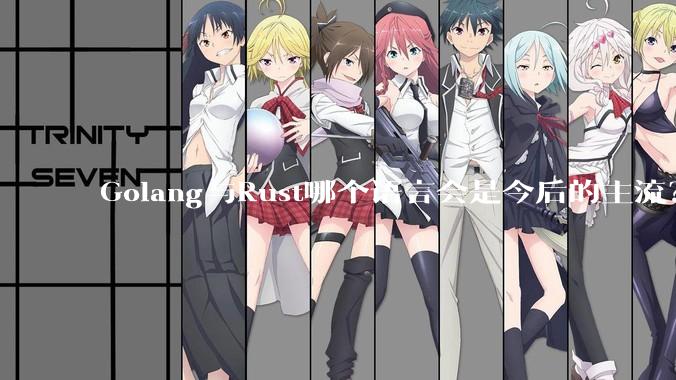 Golang与Rust哪个语言会是今后的主流？