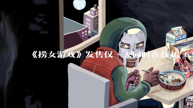 《捞女游戏》发售仅一天同时在线超 6330 人，如何看待游戏的销量？