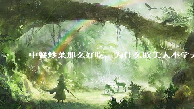 中餐炒菜那么好吃，为什么欧美人不学去？
