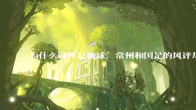 为什么同样是输球，常州和国足的风评却差那么多呢？