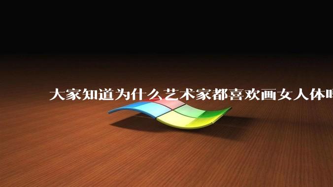 大家知道为什么艺术家都喜欢画女人体吗？