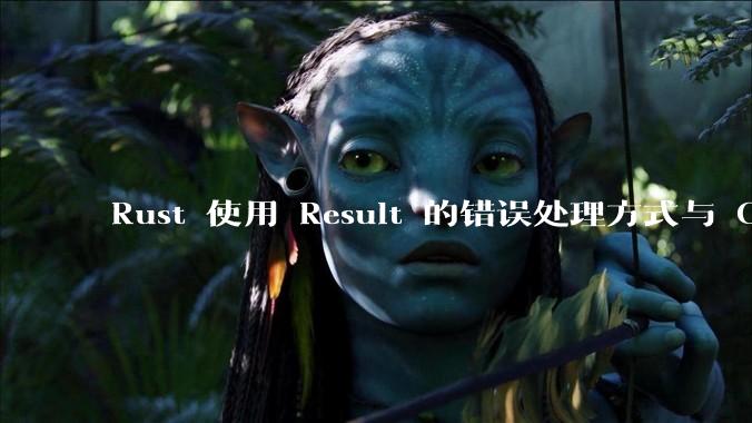 Rust 使用 Result 的错误处理方式与 Golang 使用 error 的方式有什么本质区别？