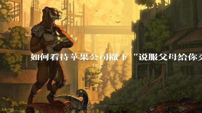 如何看待苹果公司撤下“说服父母给你买一台 Mac”的广告***，上线仅一天？